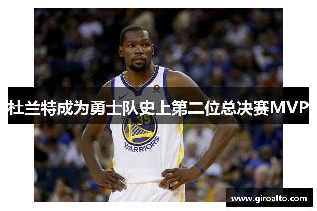 杜兰特成为勇士队史上第二位总决赛MVP